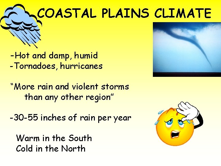COASTAL PLAINS CLIMATE -Hot and damp, humid -Tornadoes, hurricanes “More rain and violent storms