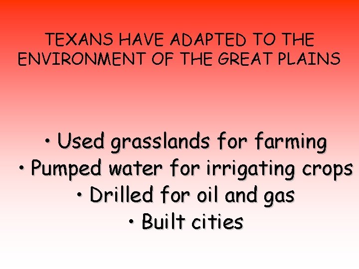 TEXANS HAVE ADAPTED TO THE ENVIRONMENT OF THE GREAT PLAINS • Used grasslands for