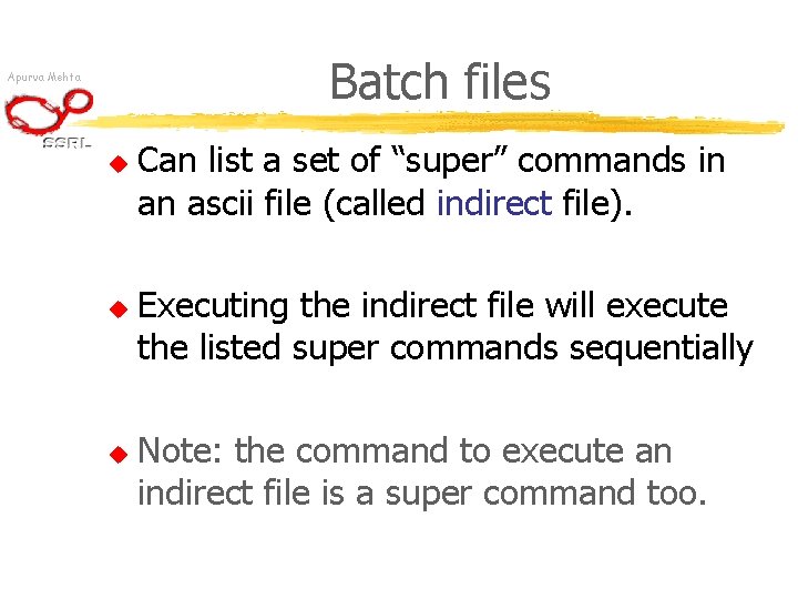 Batch files Apurva Mehta u u u Can list a set of “super” commands