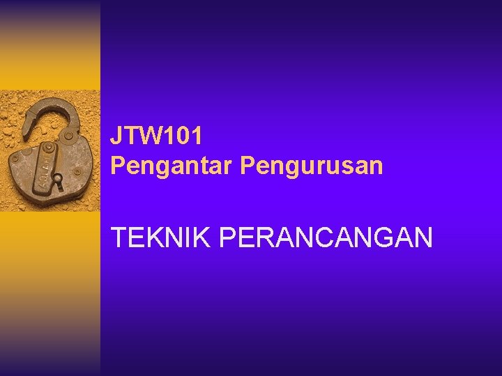 JTW 101 Pengantar Pengurusan TEKNIK PERANCANGAN 