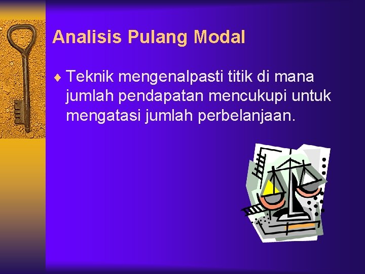 Analisis Pulang Modal ¨ Teknik mengenalpasti titik di mana jumlah pendapatan mencukupi untuk mengatasi