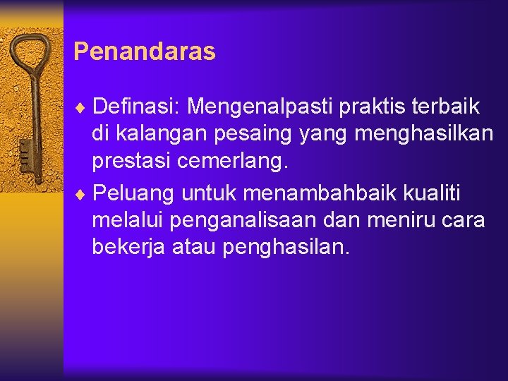 Penandaras ¨ Definasi: Mengenalpasti praktis terbaik di kalangan pesaing yang menghasilkan prestasi cemerlang. ¨