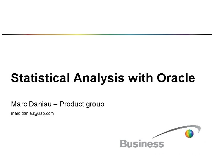 Statistical Analysis with Oracle Marc Daniau – Product group marc. daniau@sap. com 