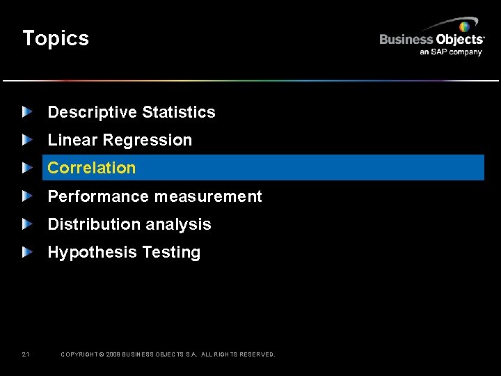 Topics Descriptive Statistics Linear Regression Correlation Performance measurement Distribution analysis Hypothesis Testing 21 COPYRIGHT