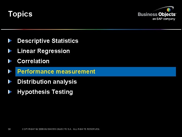 Topics Descriptive Statistics Linear Regression Correlation Performance measurement Distribution analysis Hypothesis Testing 26 COPYRIGHT