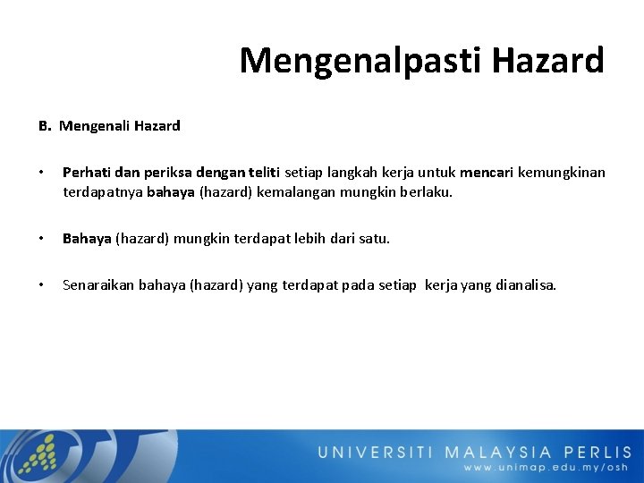 Mengenalpasti Hazard B. Mengenali Hazard • Perhati dan periksa dengan teliti setiap langkah kerja