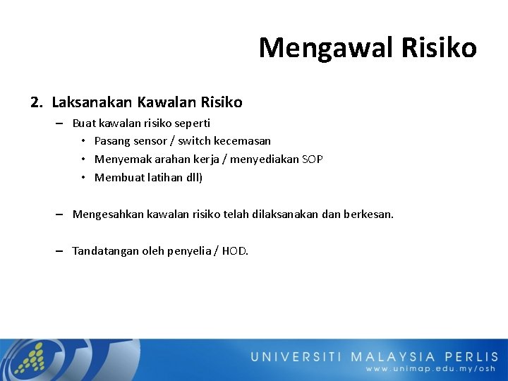 Mengawal Risiko 2. Laksanakan Kawalan Risiko – Buat kawalan risiko seperti • Pasang sensor