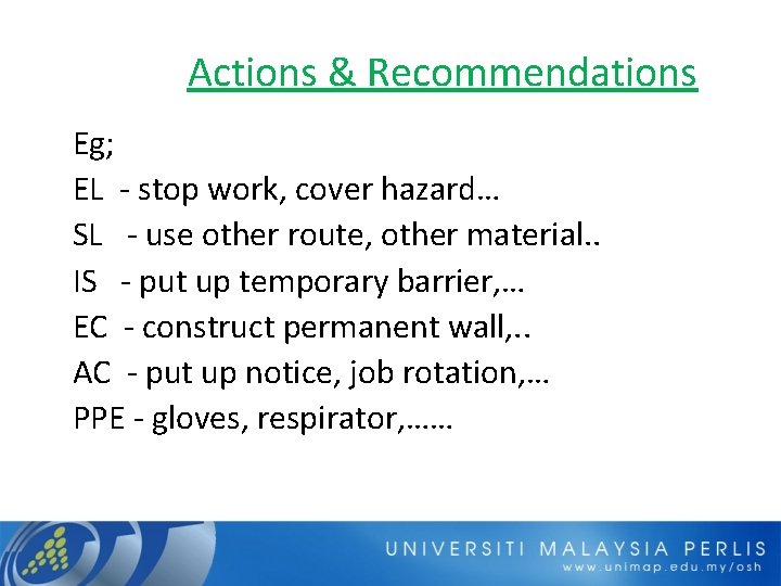 Actions & Recommendations Eg; EL - stop work, cover hazard… SL - use other