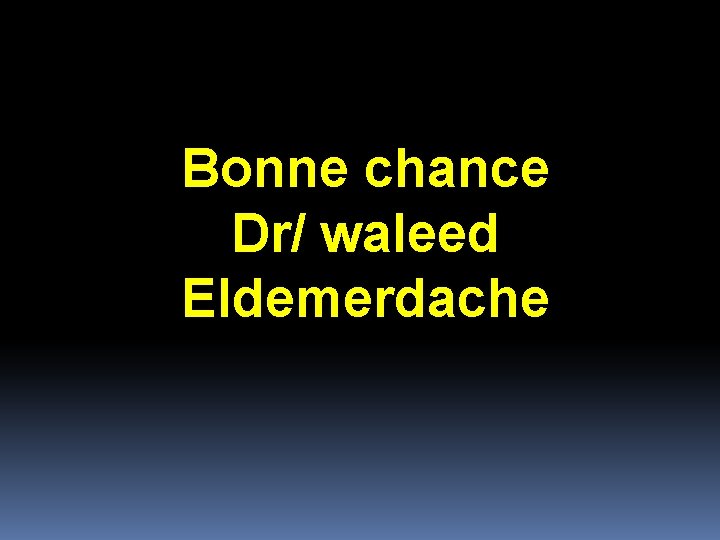 Bonne chance Dr/ waleed Eldemerdache Bonne chance Dr/ waleed Eldemerdache