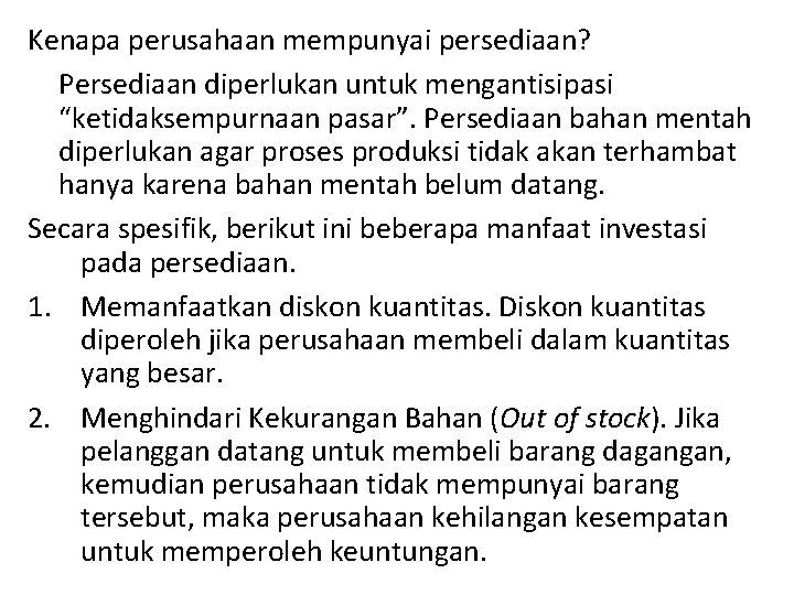 Kenapa perusahaan mempunyai persediaan? Persediaan diperlukan untuk mengantisipasi “ketidaksempurnaan pasar”. Persediaan bahan mentah diperlukan