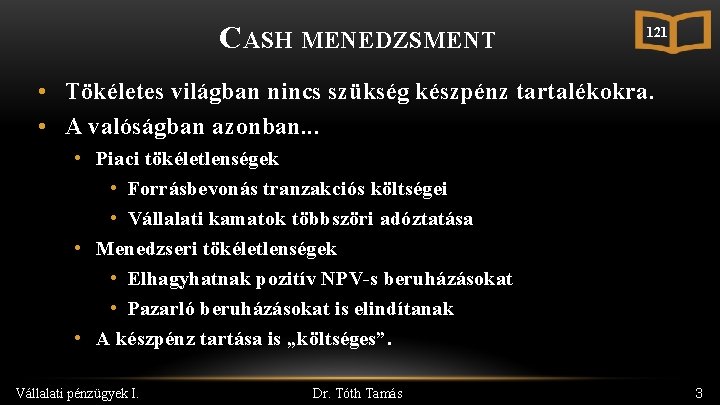 CASH MENEDZSMENT 121 • Tökéletes világban nincs szükség készpénz tartalékokra. • A valóságban azonban.