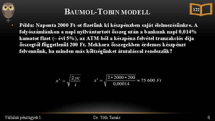 BAUMOL-TOBIN MODELL • 122 Példa: Naponta 2000 Ft-ot fizetünk ki készpénzben saját élelmezésünkre. A