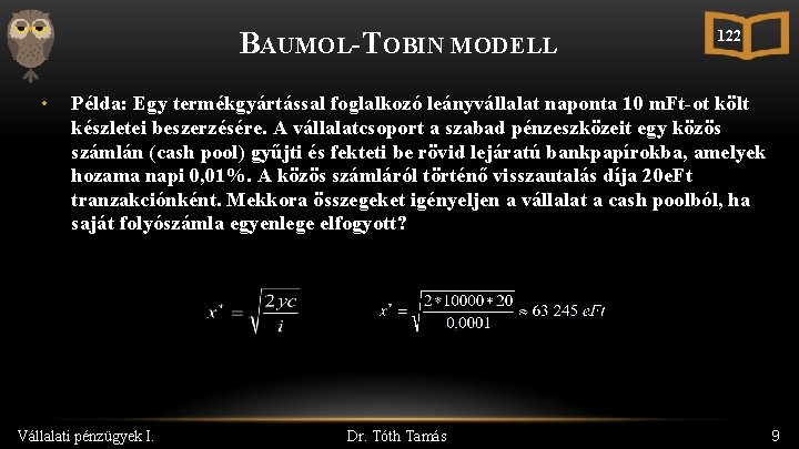 BAUMOL-TOBIN MODELL • 122 Példa: Egy termékgyártással foglalkozó leányvállalat naponta 10 m. Ft-ot költ