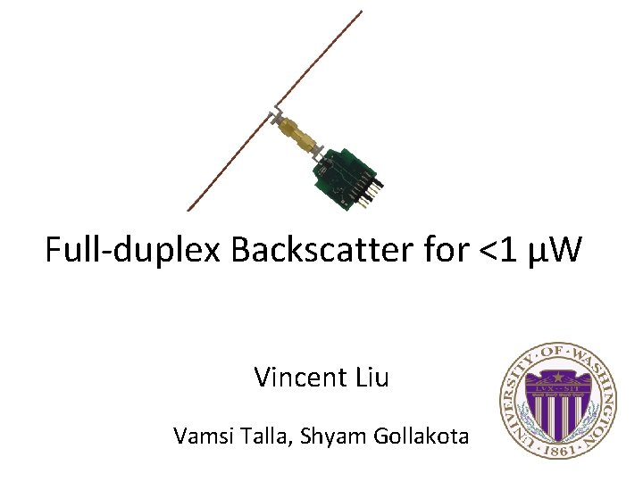 Full-duplex Backscatter for <1 μW Vincent Liu Vamsi Talla, Shyam Gollakota 