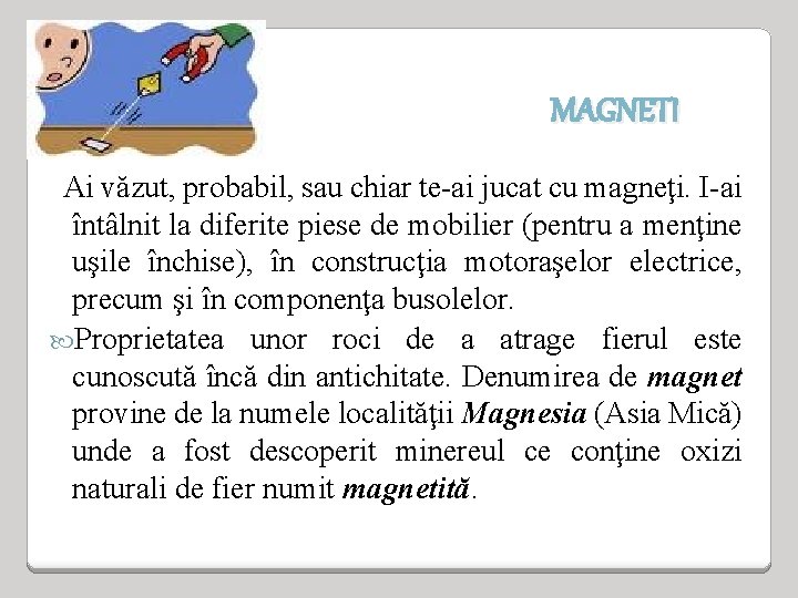 MAGNETI Ai văzut, probabil, sau chiar te-ai jucat cu magneţi. I-ai întâlnit la diferite