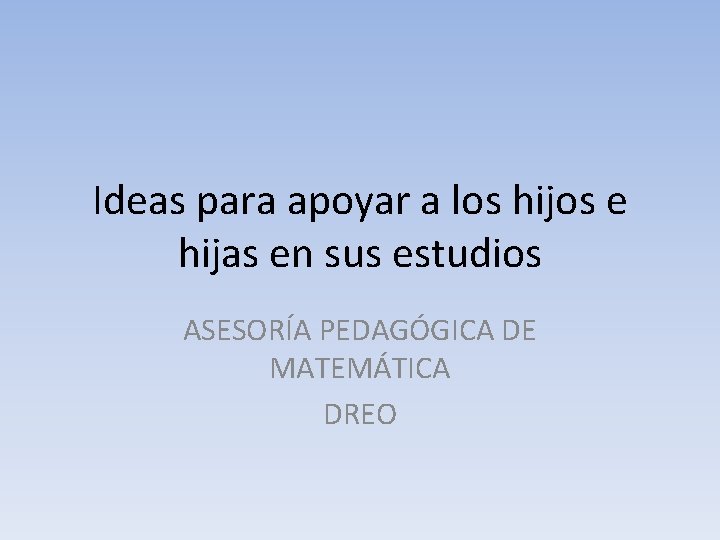 Ideas para apoyar a los hijos e hijas en sus estudios ASESORÍA PEDAGÓGICA DE