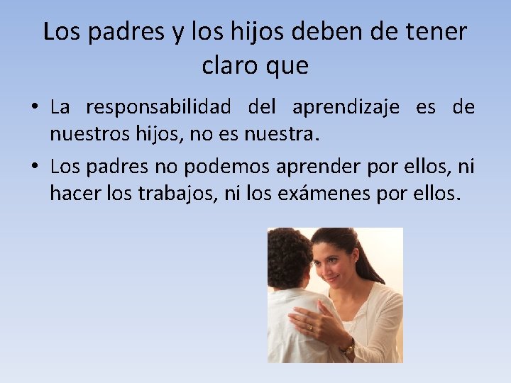 Los padres y los hijos deben de tener claro que • La responsabilidad del