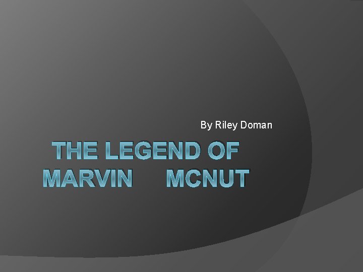 By Riley Doman THE LEGEND OF MARVIN MCNUT 