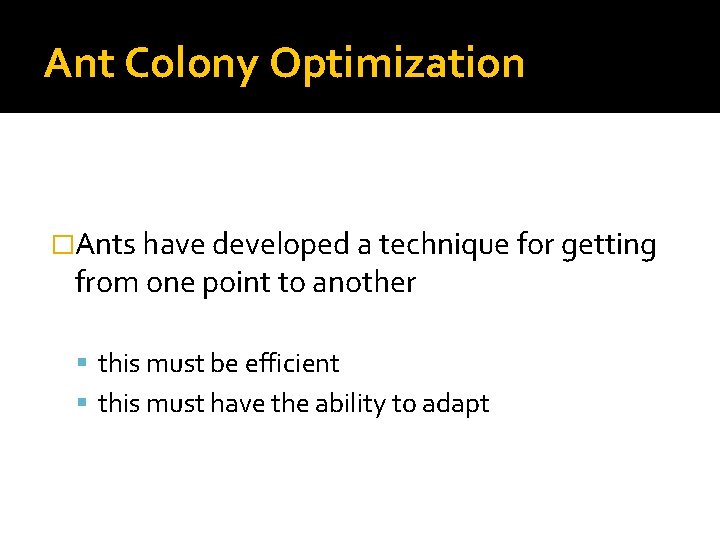 Ant Colony Optimization �Ants have developed a technique for getting from one point to