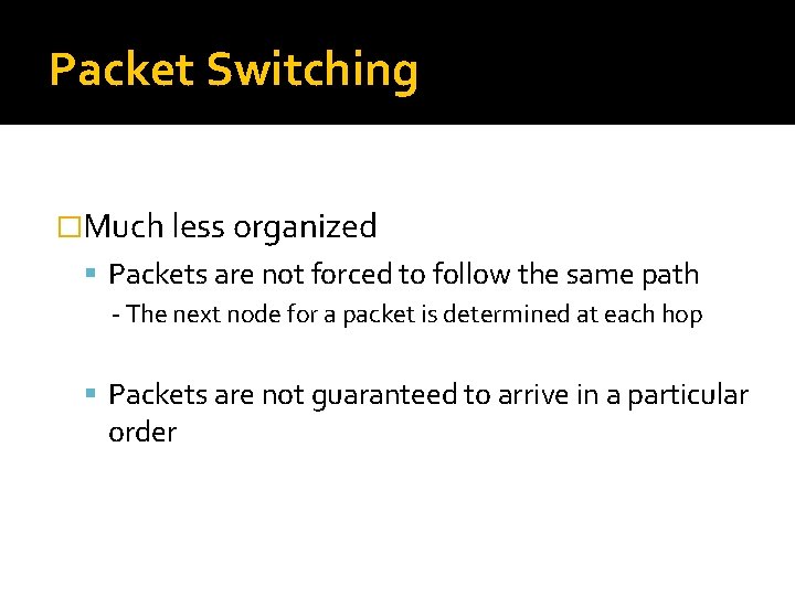 Packet Switching �Much less organized Packets are not forced to follow the same path