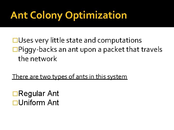 Ant Colony Optimization �Uses very little state and computations �Piggy-backs an ant upon a