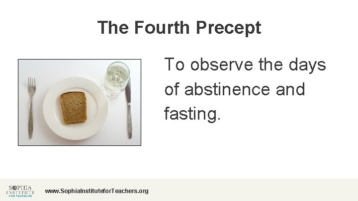 The Fourth Precept To observe the days of abstinence and fasting. www. Sophia. Institutefor.