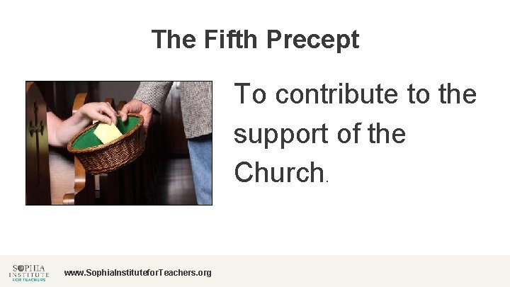 The Fifth Precept To contribute to the support of the Church. www. Sophia. Institutefor.