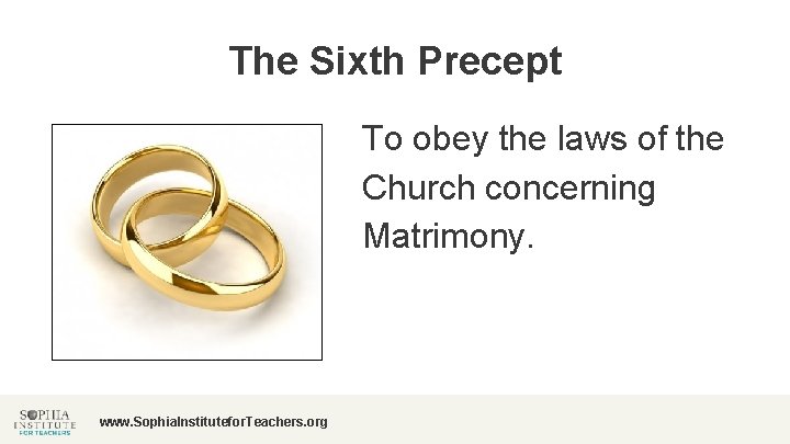 The Sixth Precept To obey the laws of the Church concerning Matrimony. www. Sophia.