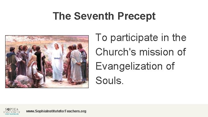 The Seventh Precept To participate in the Church's mission of Evangelization of Souls. www.