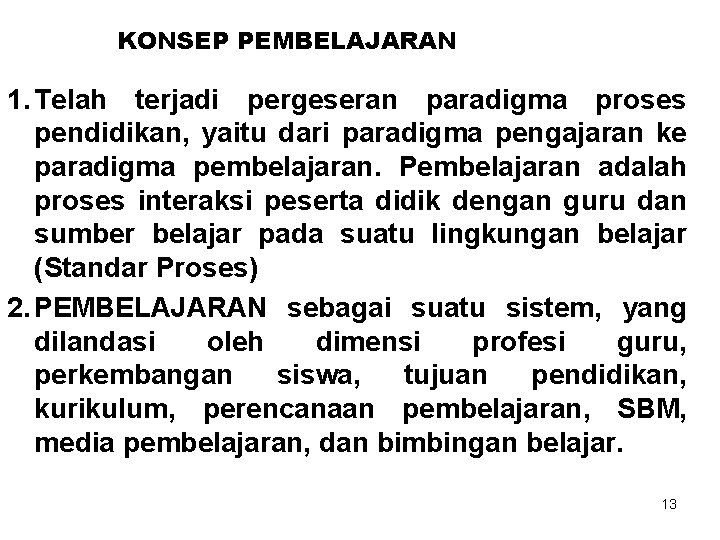 KONSEP PEMBELAJARAN 1. Telah terjadi pergeseran paradigma proses pendidikan, yaitu dari paradigma pengajaran ke