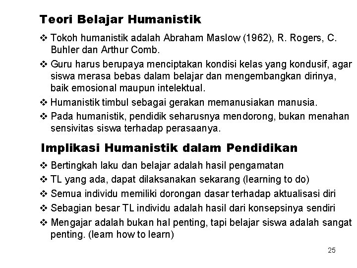 Teori Belajar Humanistik v Tokoh humanistik adalah Abraham Maslow (1962), R. Rogers, C. Buhler