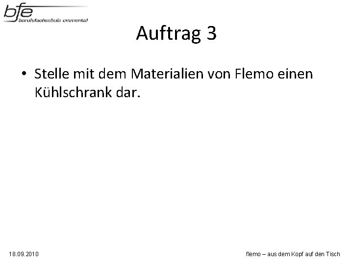 Auftrag 3 • Stelle mit dem Materialien von Flemo einen Kühlschrank dar. 18. 09. Auftrag 3 • Stelle mit dem Materialien von Flemo einen Kühlschrank dar. 18. 09.