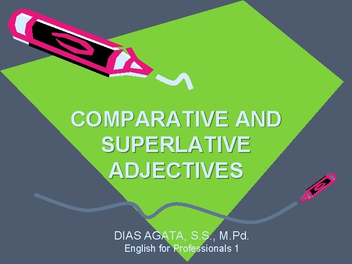 COMPARATIVE AND SUPERLATIVE ADJECTIVES DIAS AGATA, S. S. , M. Pd. English for Professionals COMPARATIVE AND SUPERLATIVE ADJECTIVES DIAS AGATA, S. S. , M. Pd. English for Professionals