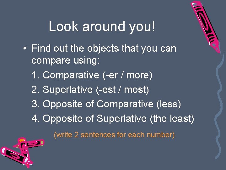Look around you! • Find out the objects that you can compare using: 1. Look around you! • Find out the objects that you can compare using: 1.