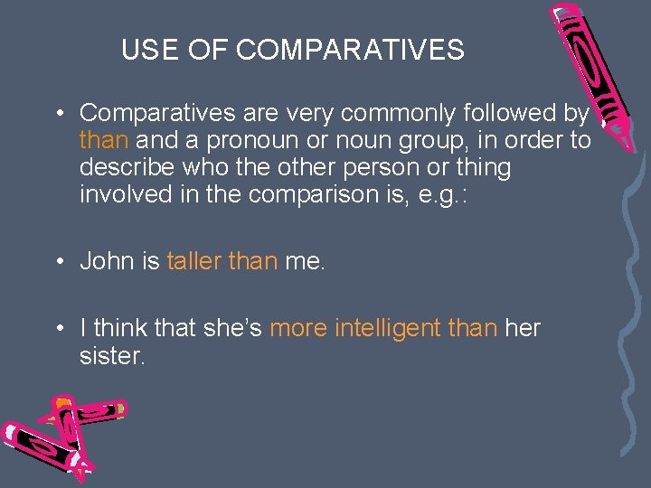 USE OF COMPARATIVES • Comparatives are very commonly followed by than and a pronoun USE OF COMPARATIVES • Comparatives are very commonly followed by than and a pronoun