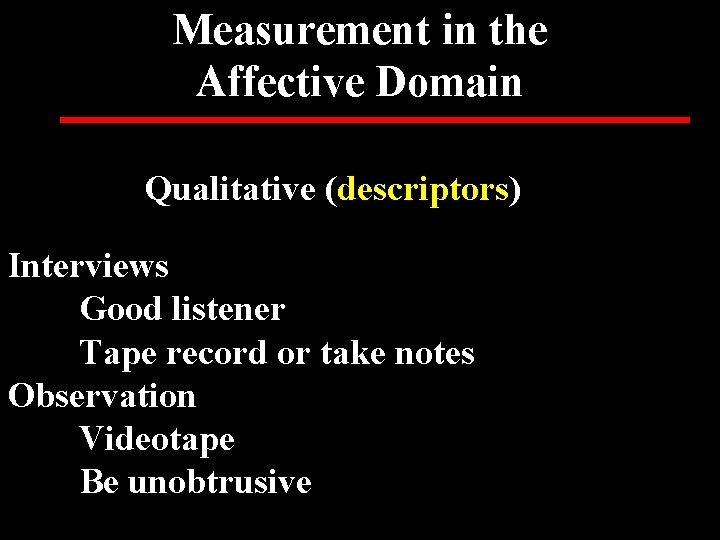 Measurement in the Affective Domain Qualitative (descriptors) Interviews Good listener Tape record or take