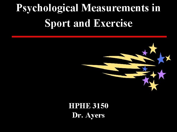 Psychological Measurements in Sport and Exercise HPHE 3150 Dr. Ayers 