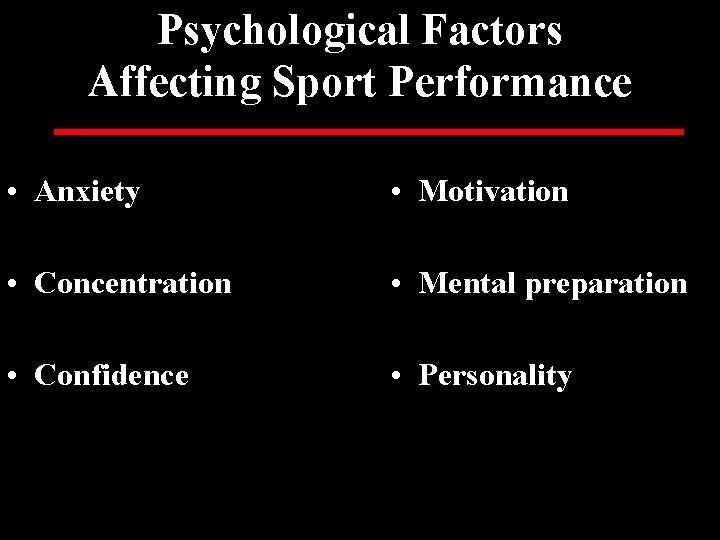 Psychological Factors Affecting Sport Performance • Anxiety • Motivation • Concentration • Mental preparation