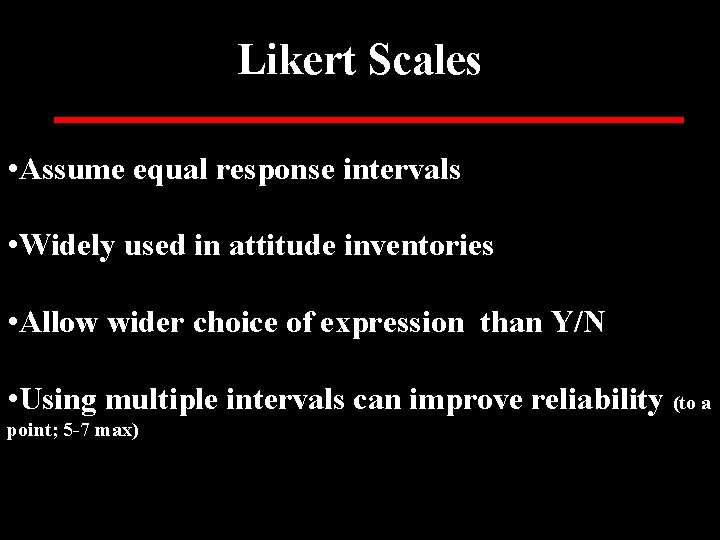 Likert Scales • Assume equal response intervals • Widely used in attitude inventories •