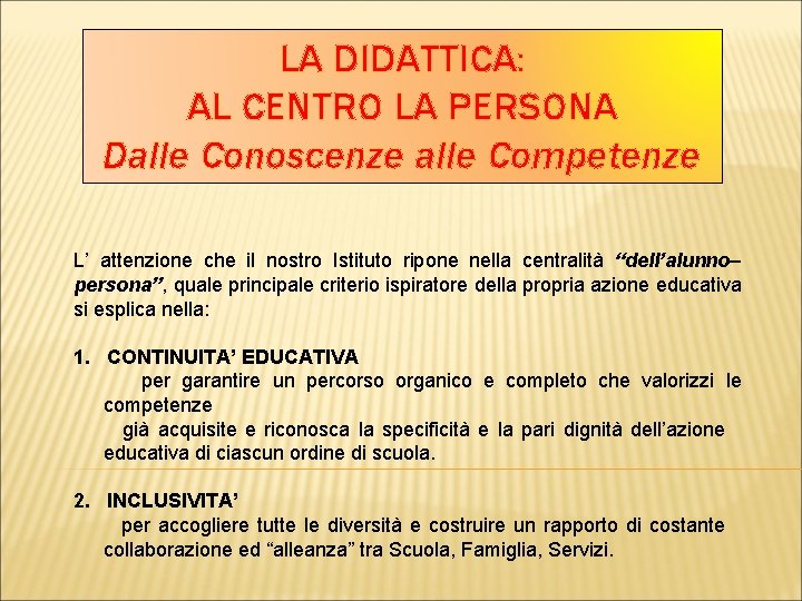 LA DIDATTICA: AL CENTRO LA PERSONA Dalle Conoscenze alle Competenze L’ attenzione che il