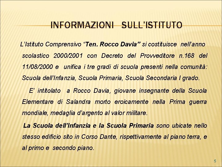 INFORMAZIONI SULL’ISTITUTO L’Istituto Comprensivo “Ten. Rocco Davia” si costituisce nell’anno scolastico 2000/2001 con Decreto