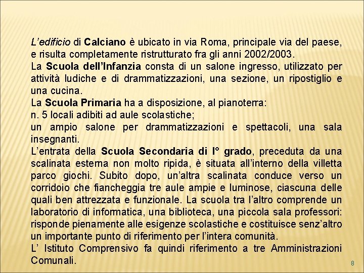 L’edificio di Calciano è ubicato in via Roma, principale via del paese, e risulta