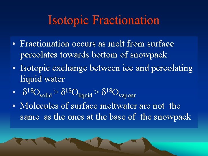 Isotopic Fractionation • Fractionation occurs as melt from surface percolates towards bottom of snowpack