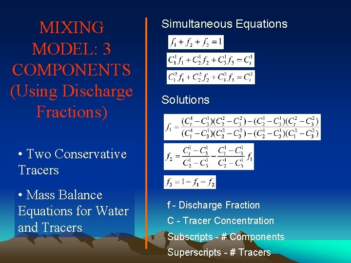 MIXING MODEL: 3 COMPONENTS (Using Discharge Fractions) Simultaneous Equations Solutions • Two Conservative Tracers