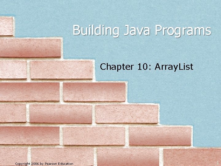 Building Java Programs Chapter 10: Array. List Copyright 2006 by Pearson Education 1 
