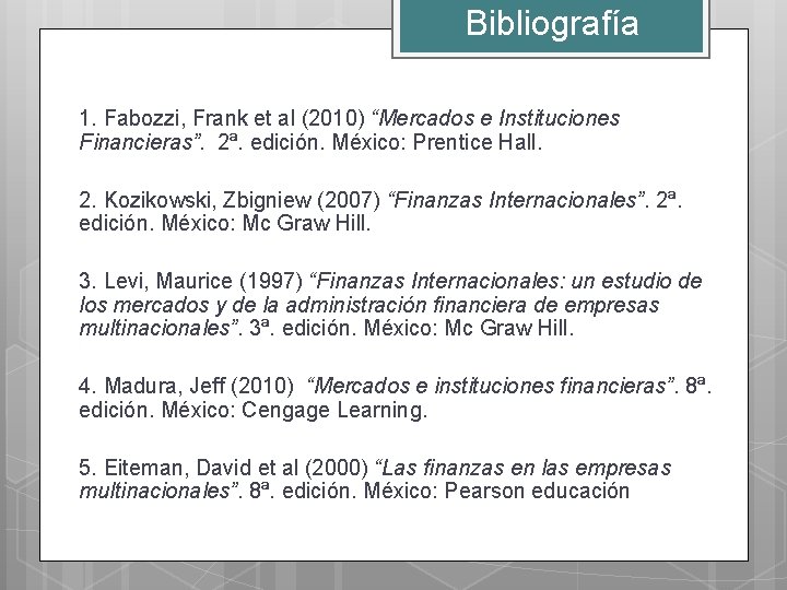 Bibliografía 1. Fabozzi, Frank et al (2010) “Mercados e Instituciones Financieras”. 2ª. edición. México: