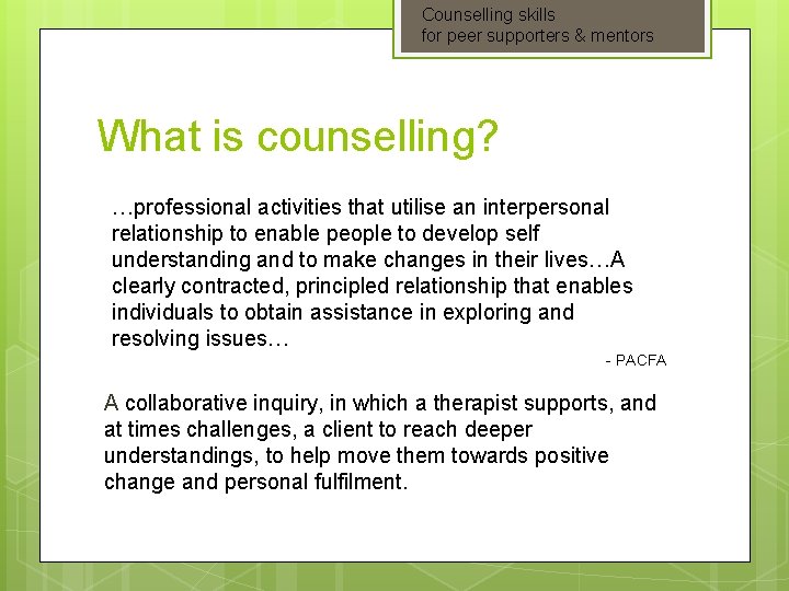 Counselling skills for peer supporters & mentors What is counselling? …professional activities that utilise