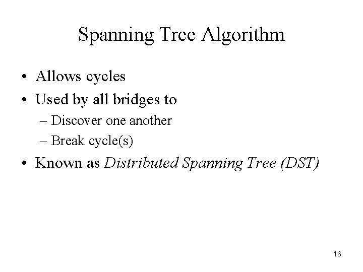 Spanning Tree Algorithm • Allows cycles • Used by all bridges to – Discover