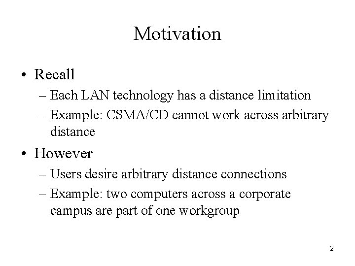 Motivation • Recall – Each LAN technology has a distance limitation – Example: CSMA/CD