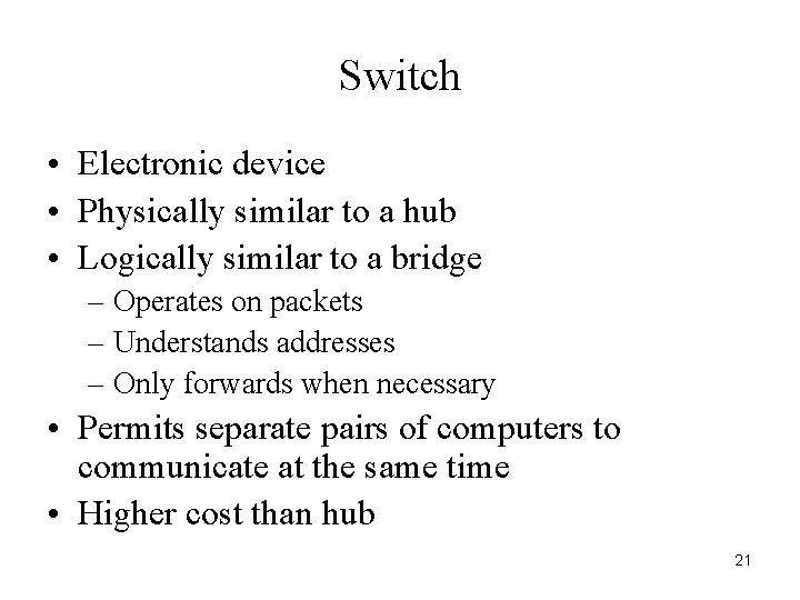 Switch • Electronic device • Physically similar to a hub • Logically similar to